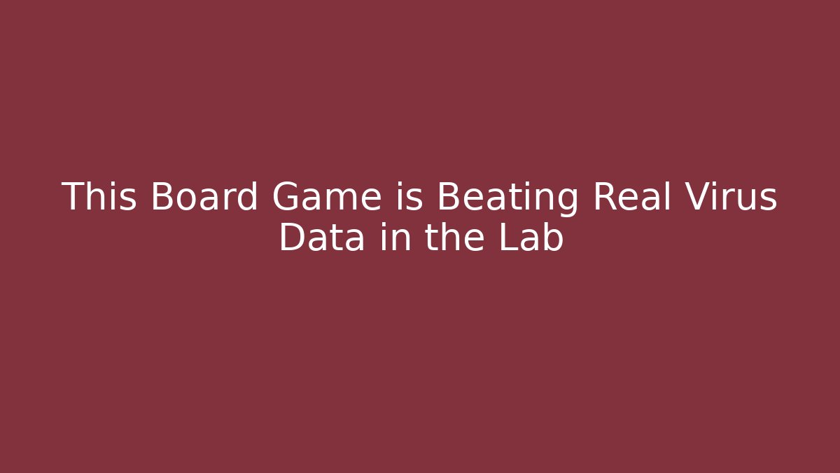 This Board Game is Beating Real Virus Data in the Lab