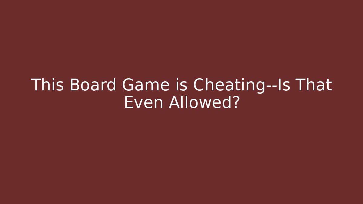 This Board Game is Cheating—Is That Even Allowed? - Critter Realm
