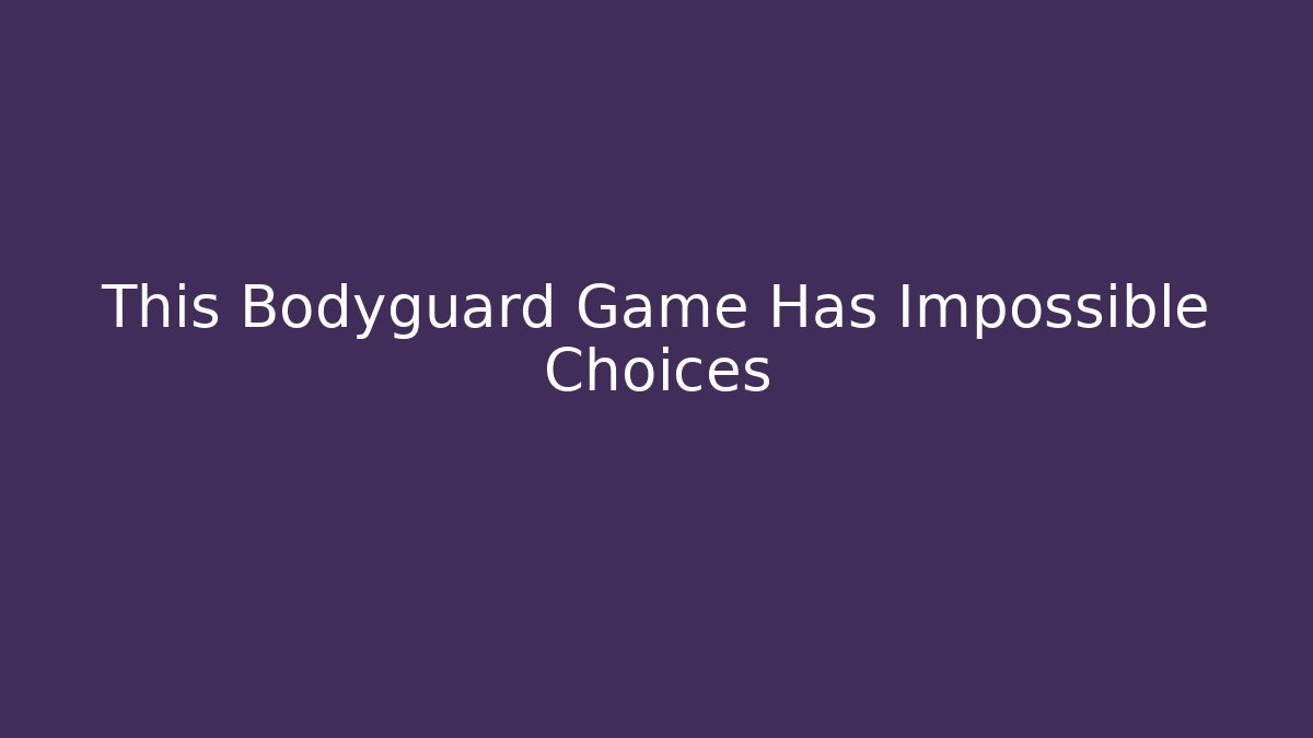 This Bodyguard Game Has Impossible Choices