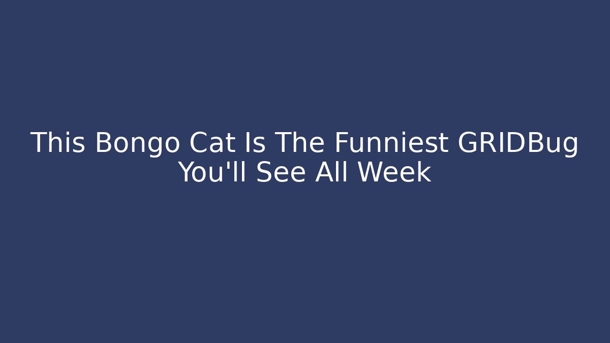 This Bongo Cat Is The Funniest GRIDBug You’ll See All Week