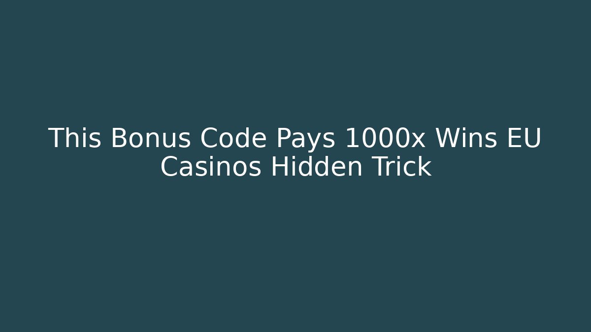 This Bonus Code Pays 1000x Wins EU Casinos Hidden Trick