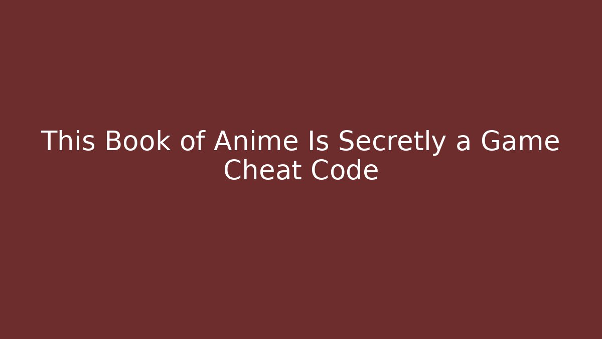 This Book of Anime Is Secretly a Game Cheat Code