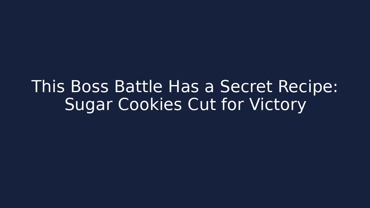 This Boss Battle Has a Secret Recipe: Sugar Cookies Cut for Victory