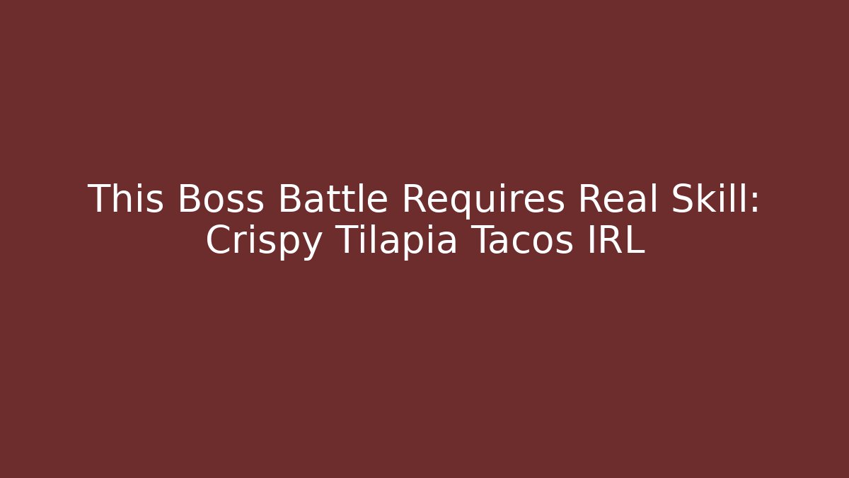This Boss Battle Requires Real Skill: Crispy Tilapia Tacos IRL