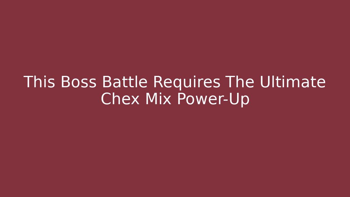 This Boss Battle Requires The Ultimate Chex Mix Power-Up