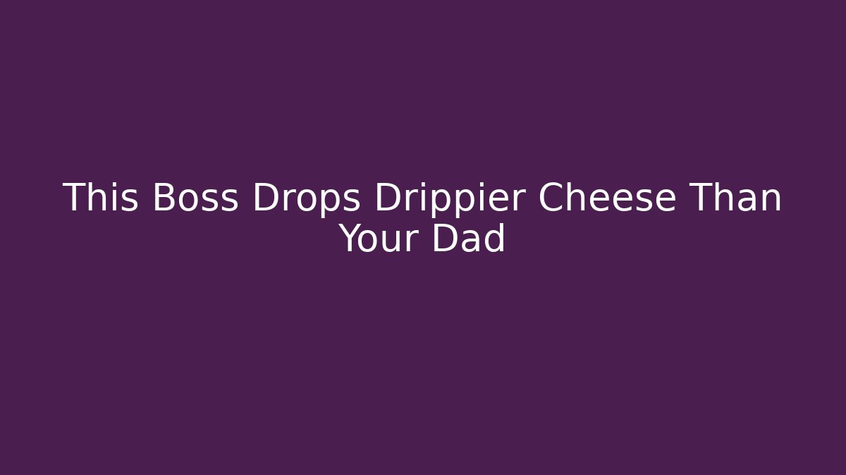 This Boss Drops Drippier Cheese Than Your Dad - Critter Realm