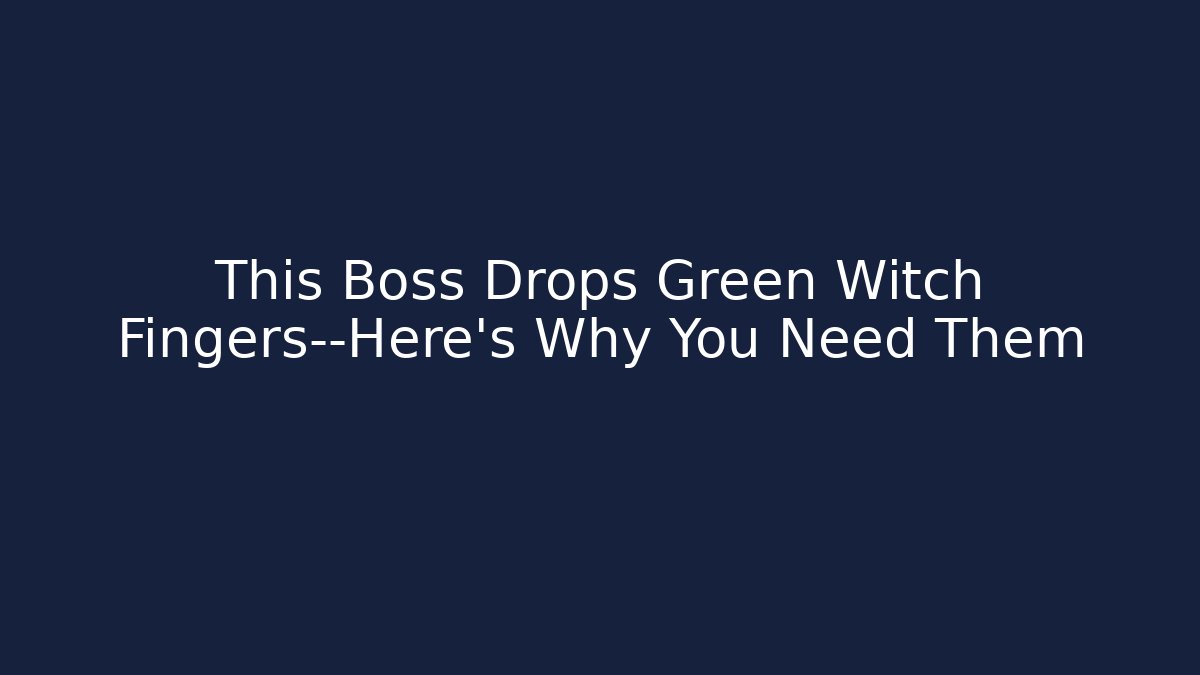 This Boss Drops Green Witch Fingers—Here's Why You Need Them