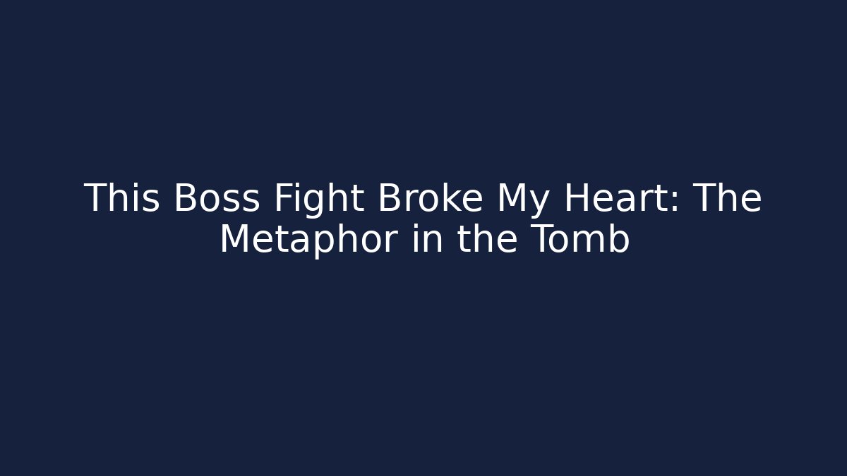 This Boss Fight Broke My Heart: The Metaphor in the Tomb