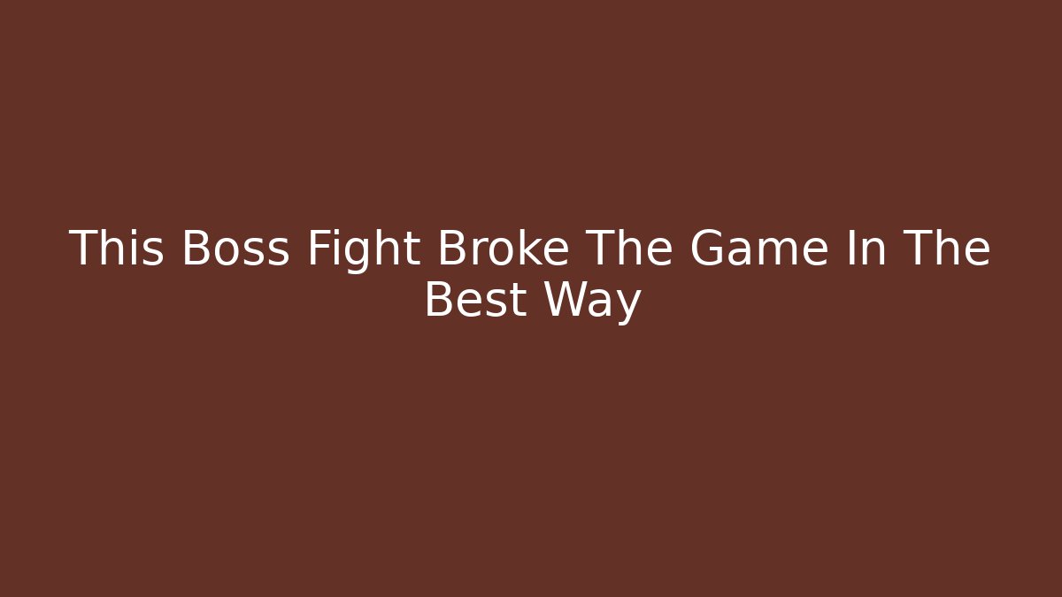 This Boss Fight Broke The Game In The Best Way