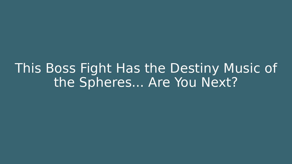 This Boss Fight Has the Destiny Music of the Spheres… Are You Next?