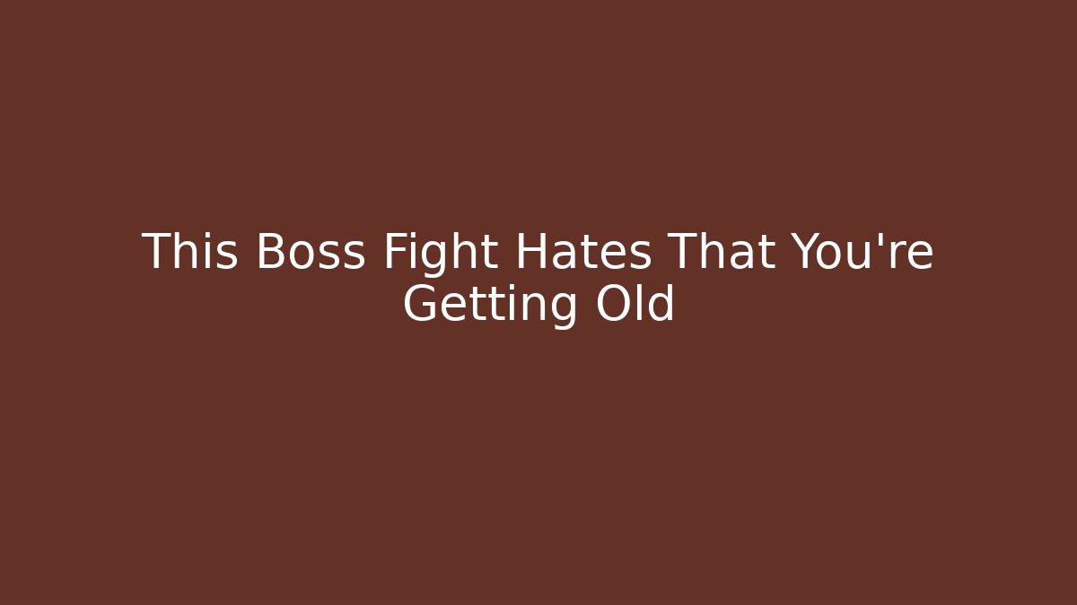 This Boss Fight Hates That You’re Getting Old