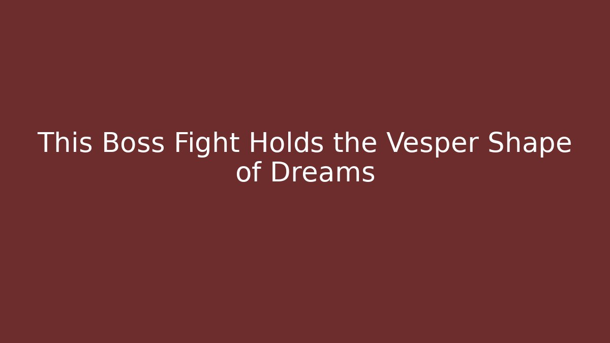 This Boss Fight Holds the Vesper Shape of Dreams