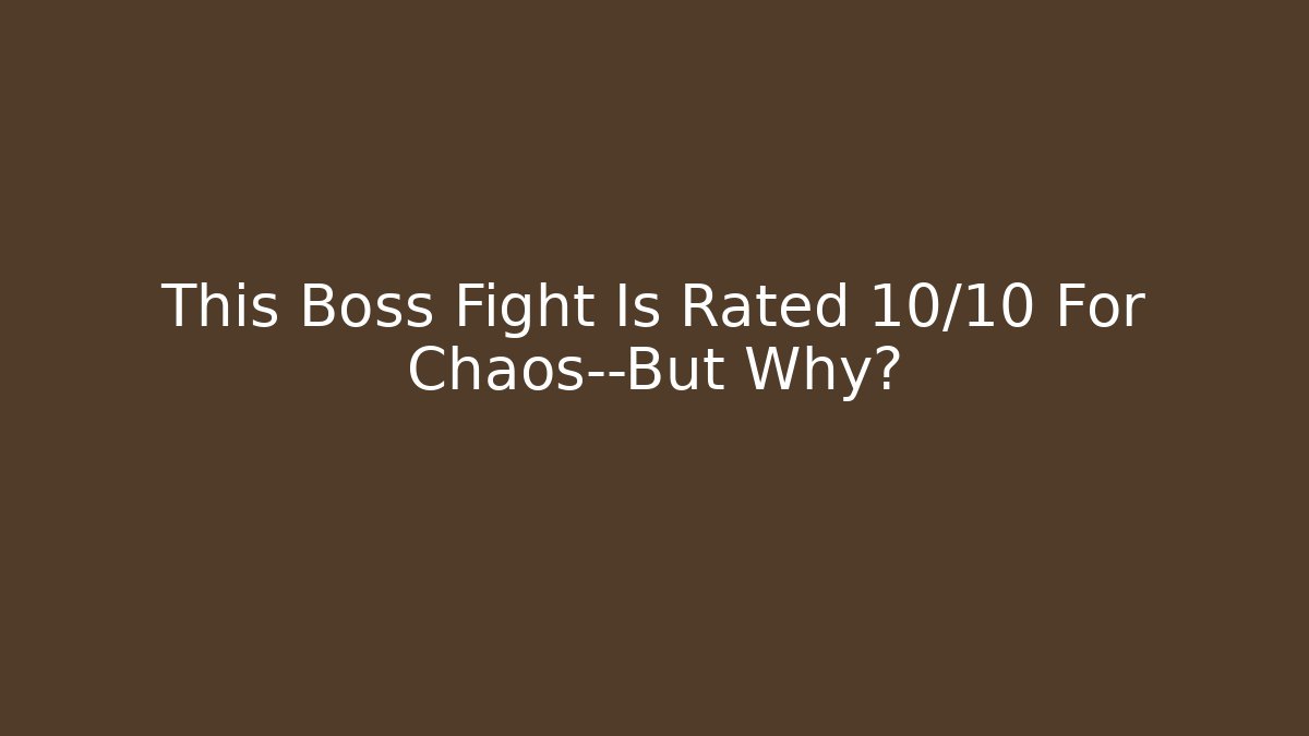 This Boss Fight Is Rated 10/10 For Chaos—But Why?