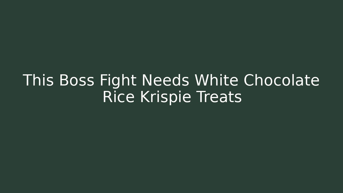 This Boss Fight Needs White Chocolate Rice Krispie Treats
