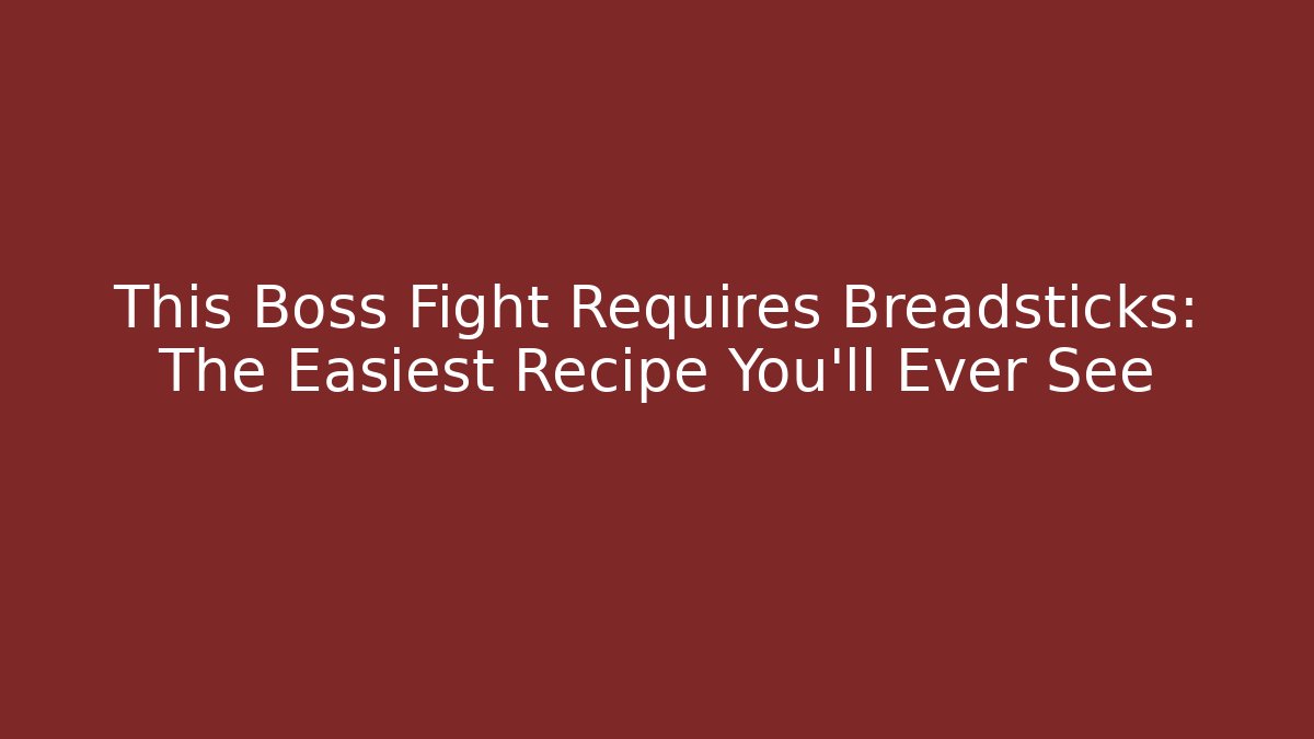 This Boss Fight Requires Breadsticks: The Easiest Recipe You'll Ever See