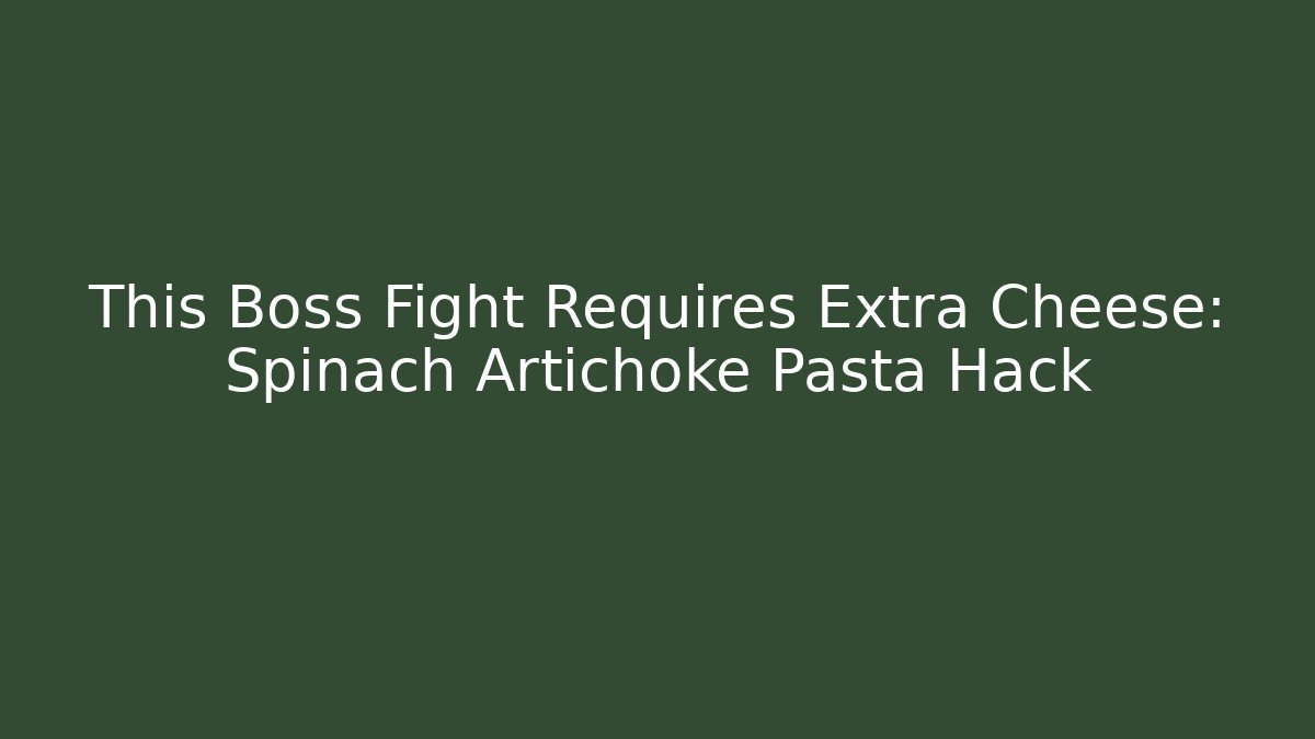 This Boss Fight Requires Extra Cheese: Spinach Artichoke Pasta Hack