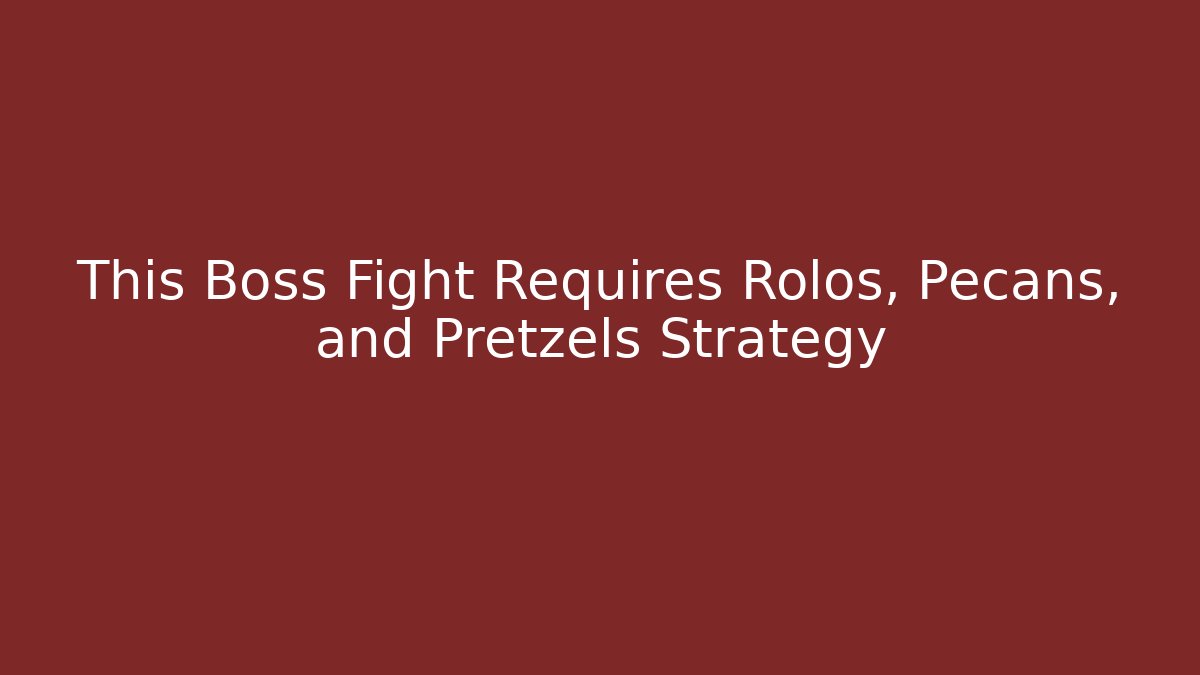 This Boss Fight Requires Rolos, Pecans, and Pretzels Strategy