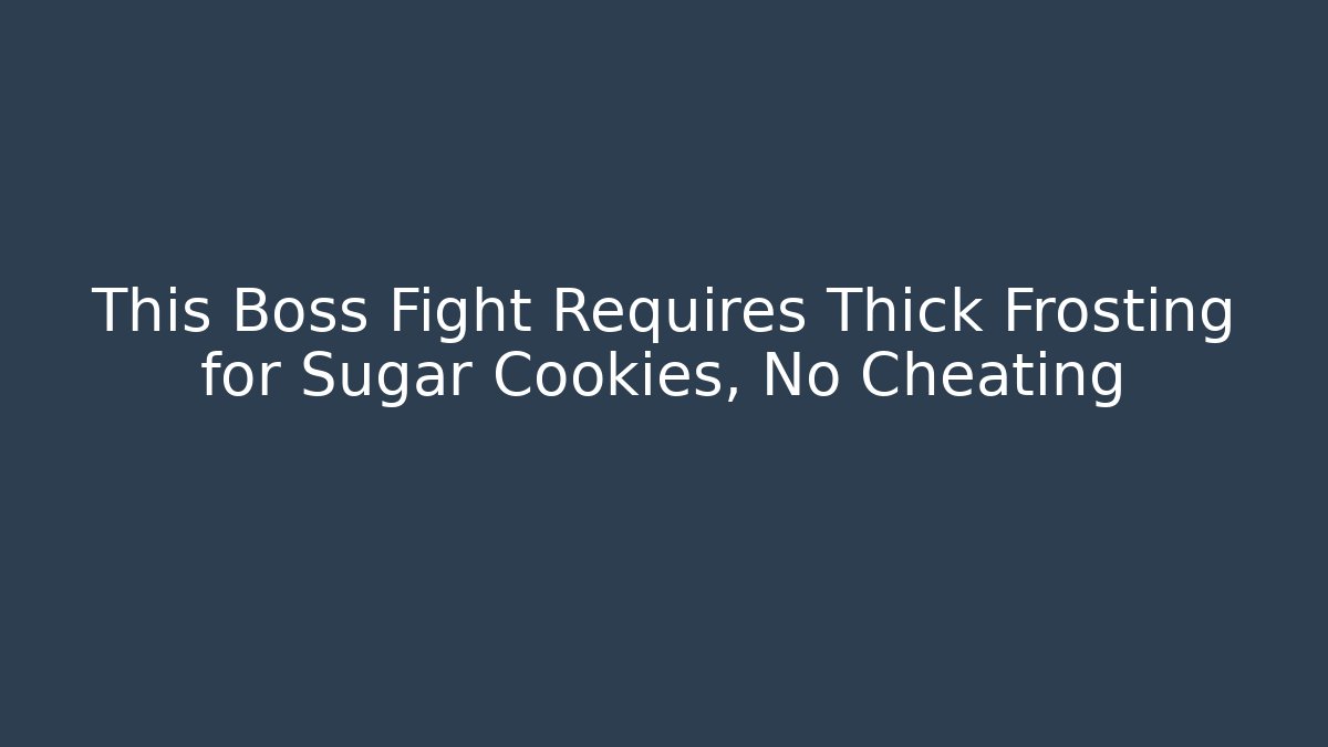 This Boss Fight Requires Thick Frosting for Sugar Cookies, No Cheating