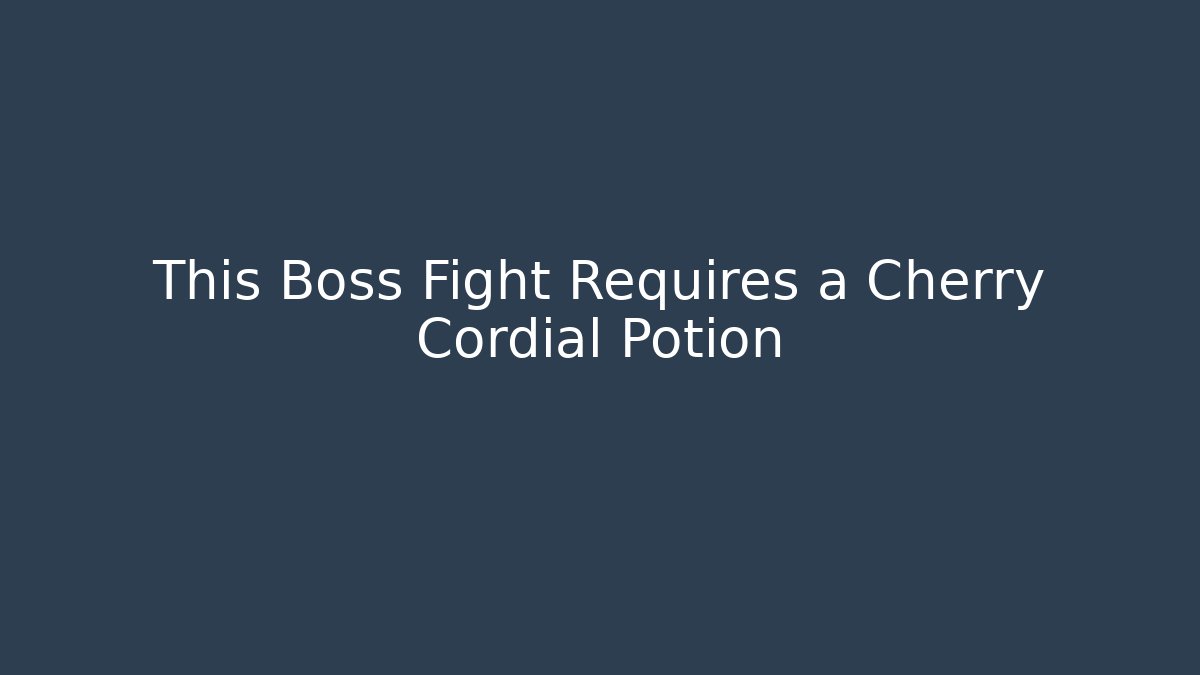 This Boss Fight Requires a Cherry Cordial Potion