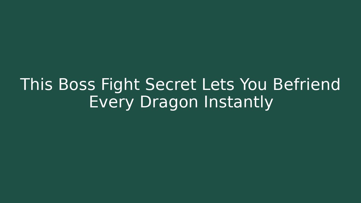 This Boss Fight Secret Lets You Befriend Every Dragon Instantly