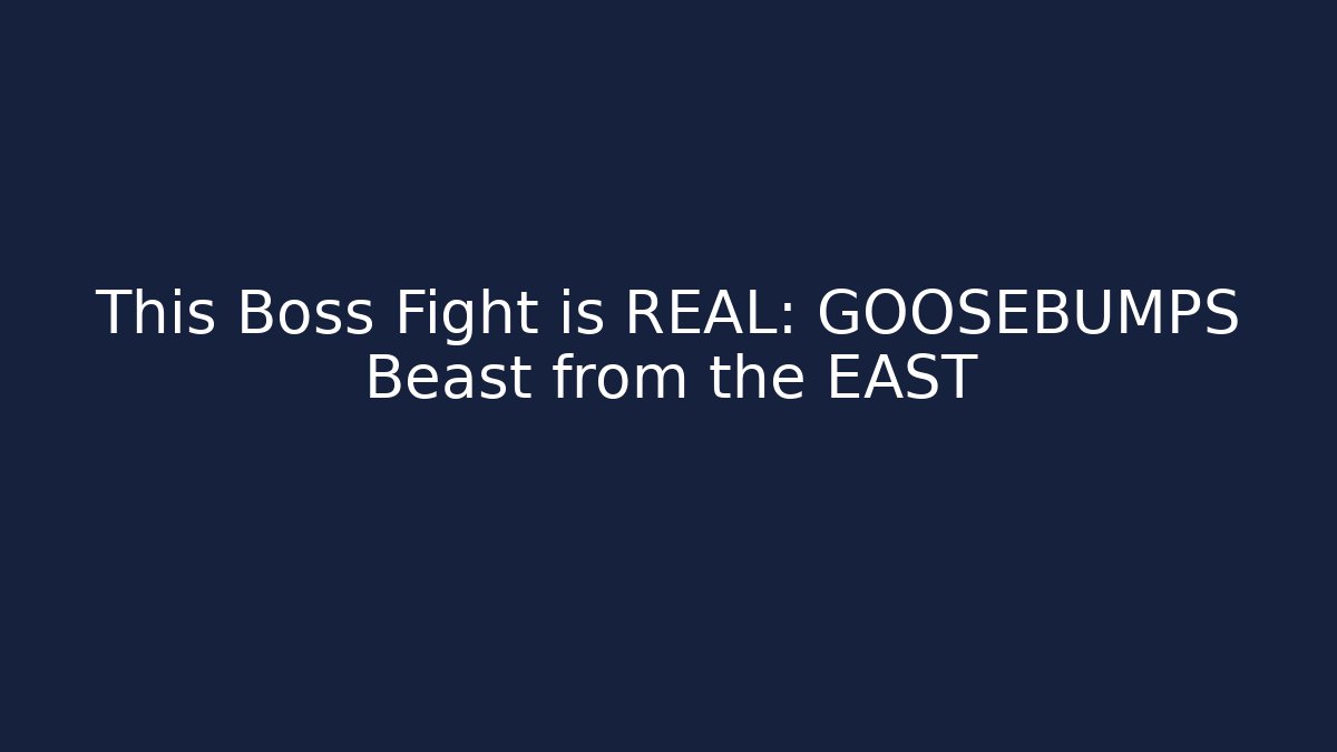 This Boss Fight is REAL: GOOSEBUMPS Beast from the EAST