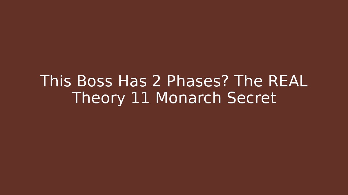 This Boss Has 2 Phases? The REAL Theory 11 Monarch Secret
