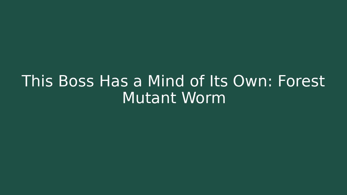 This Boss Has a Mind of Its Own: Forest Mutant Worm