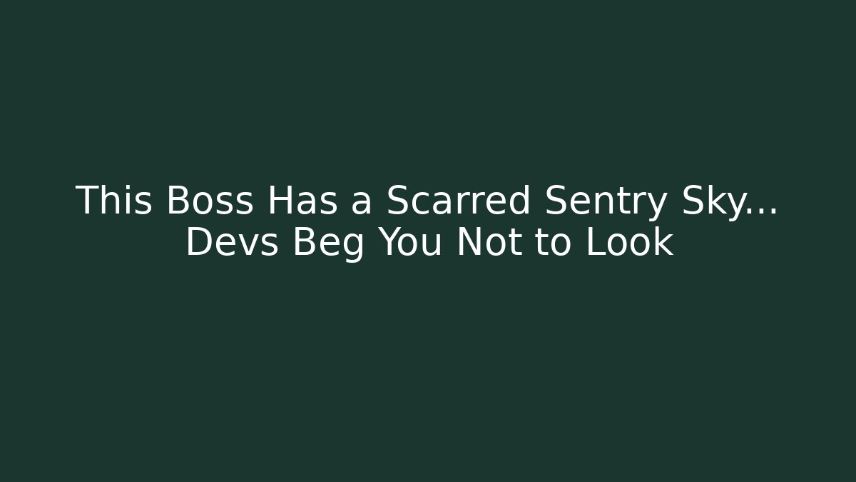 This Boss Has a Scarred Sentry Sky... Devs Beg You Not to Look