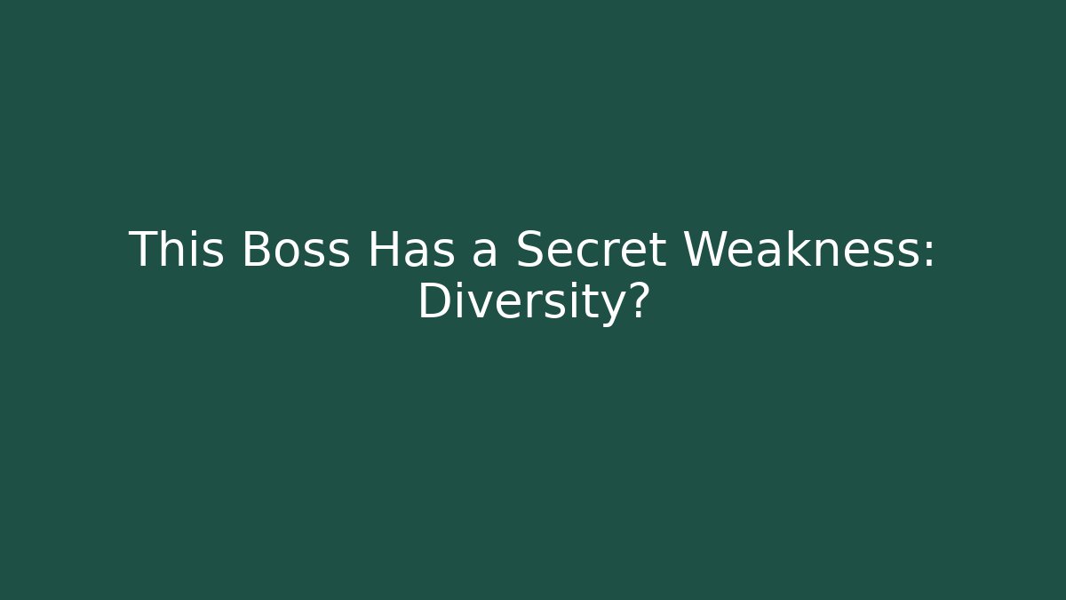 This Boss Has a Secret Weakness: Diversity?