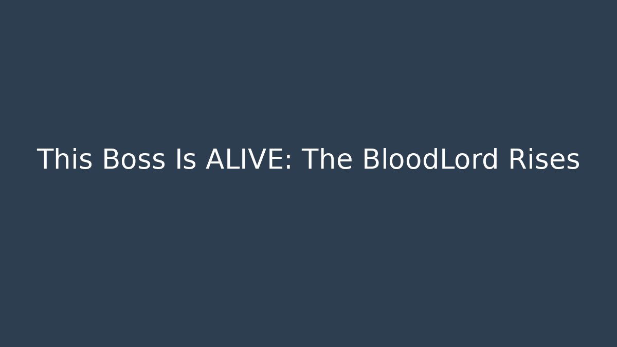 This Boss Is ALIVE: The BloodLord Rises