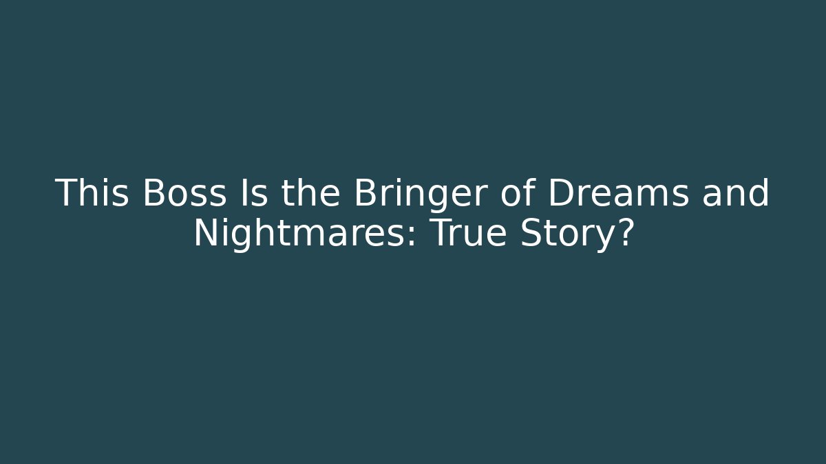 This Boss Is the Bringer of Dreams and Nightmares: True Story?