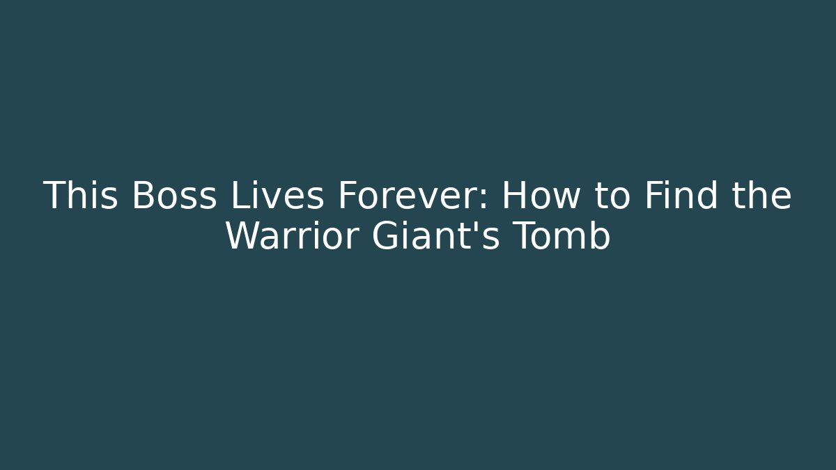 This Boss Lives Forever: How to Find the Warrior Giant's Tomb - Critter Realm