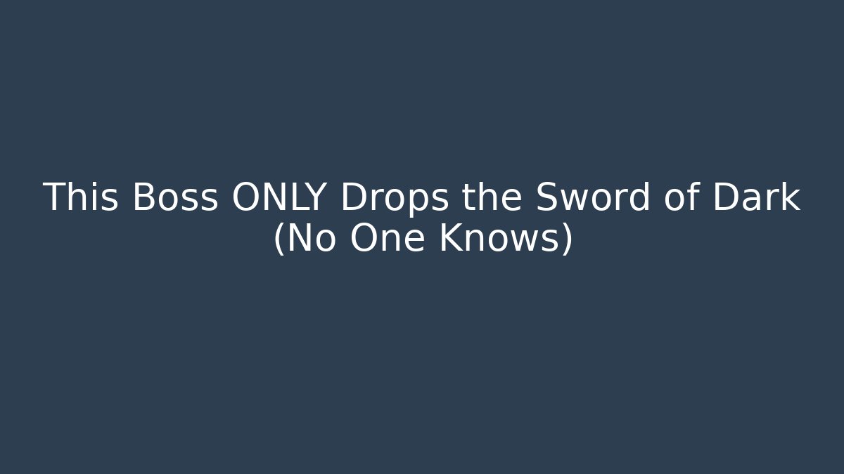 This Boss ONLY Drops the Sword of Dark (No One Knows)