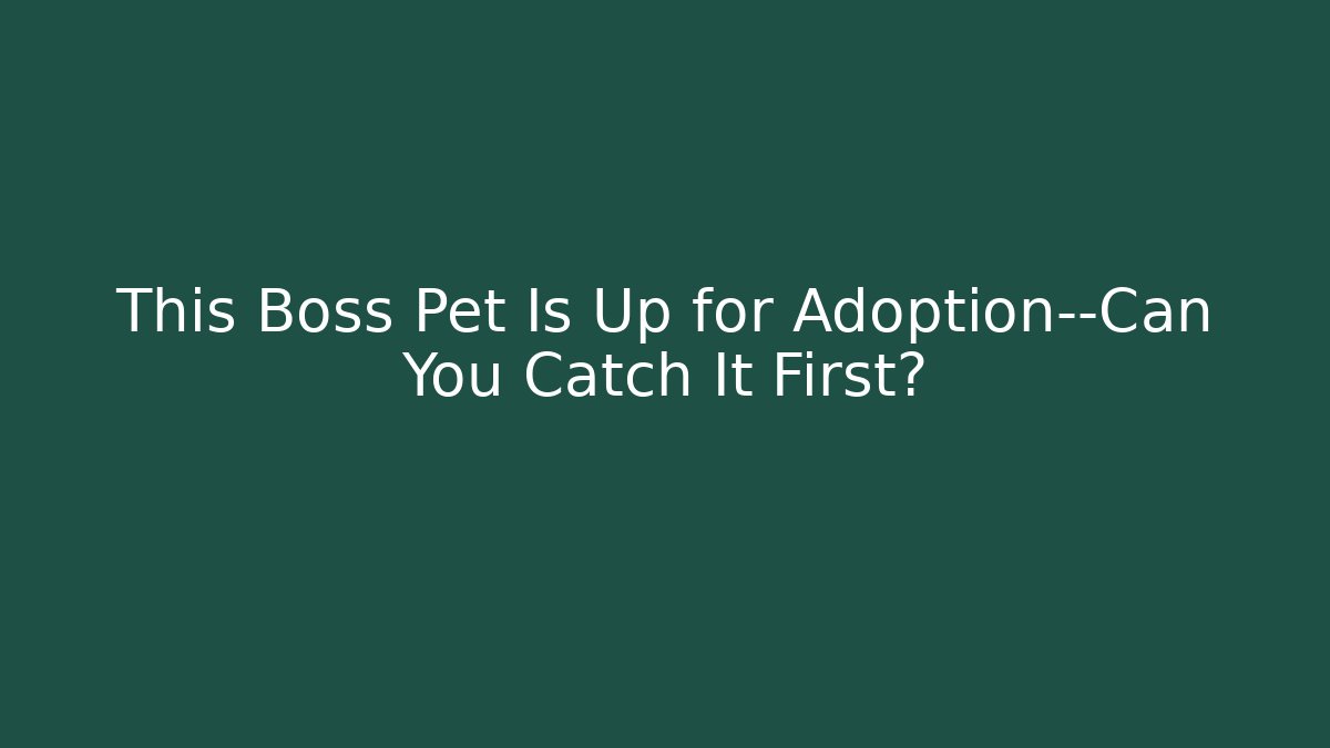 This Boss Pet Is Up for Adoption—Can You Catch It First?