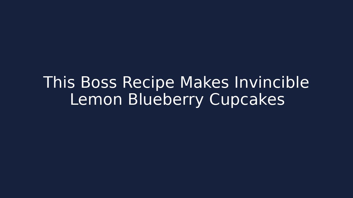 This Boss Recipe Makes Invincible Lemon Blueberry Cupcakes