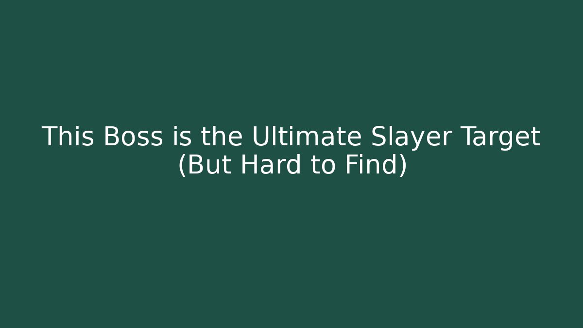 This Boss is the Ultimate Slayer Target (But Hard to Find)