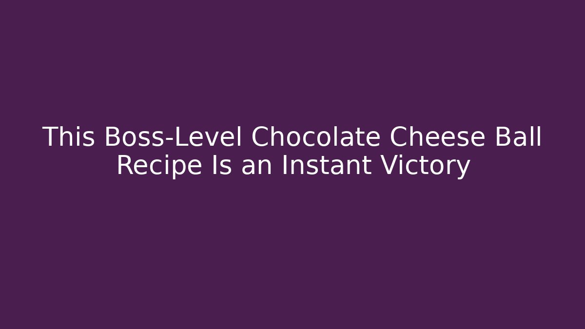 This Boss-Level Chocolate Cheese Ball Recipe Is an Instant Victory