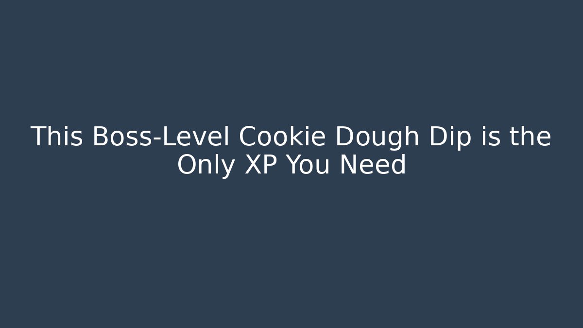 This Boss-Level Cookie Dough Dip is the Only XP You Need - Critter Realm