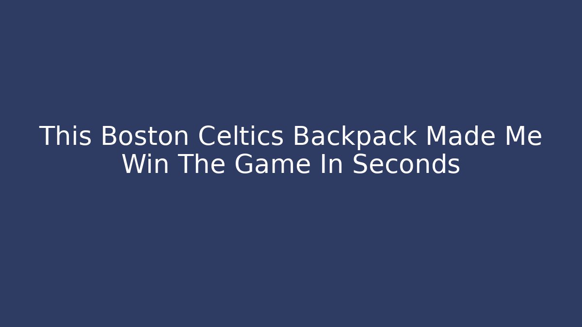 This Boston Celtics Backpack Made Me Win The Game In Seconds