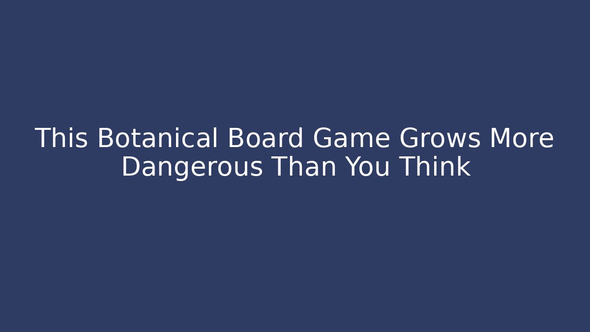 This Botanical Board Game Grows More Dangerous Than You Think