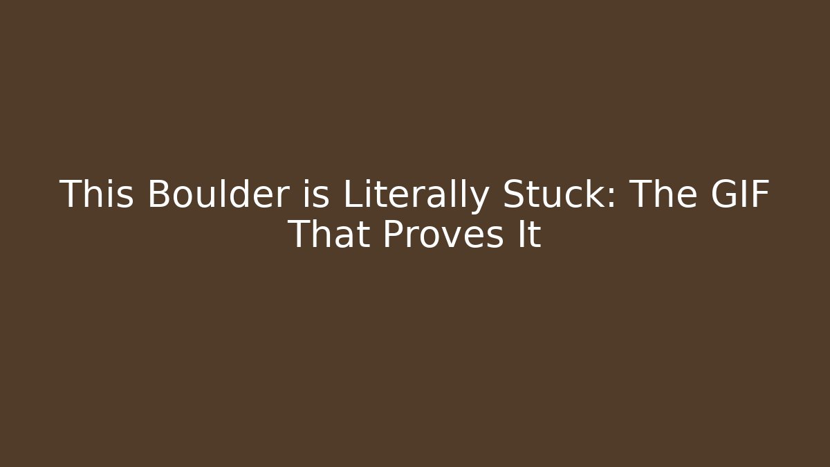 This Boulder is Literally Stuck: The GIF That Proves It
