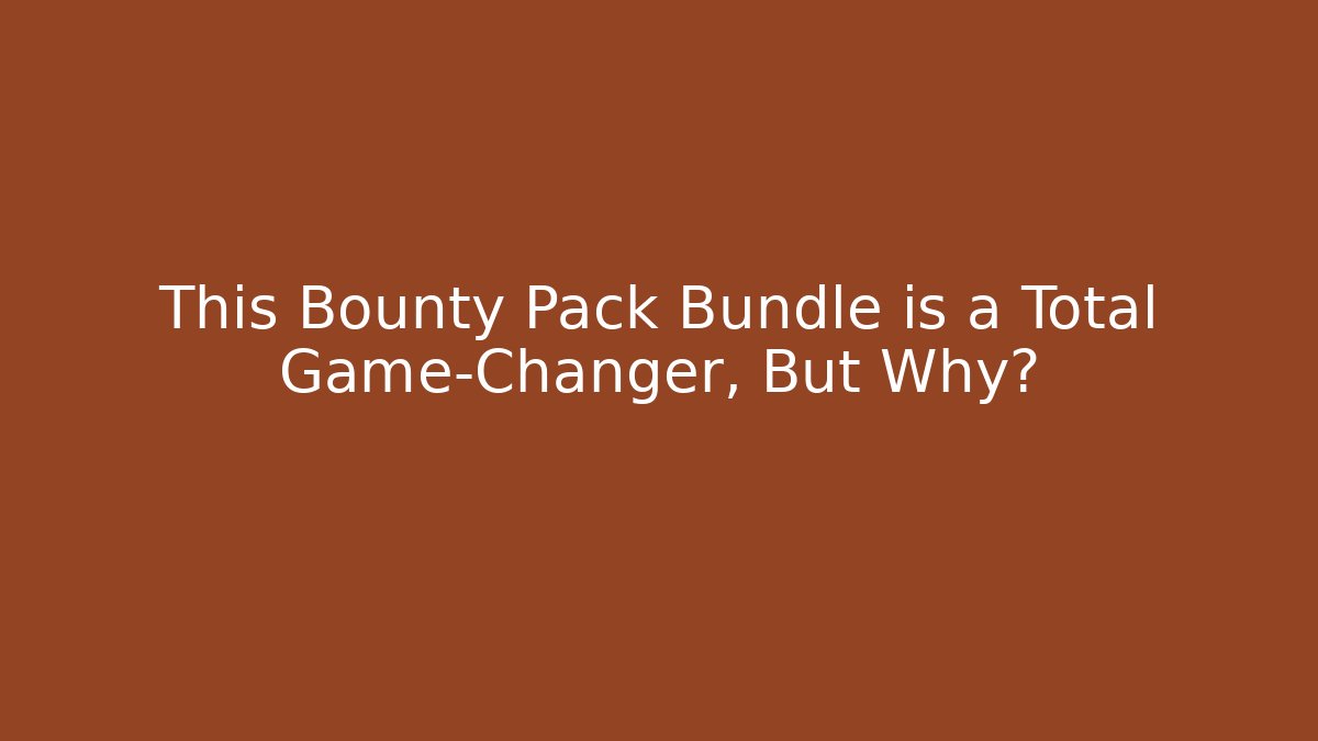 This Bounty Pack Bundle is a Total Game-Changer, But Why?
