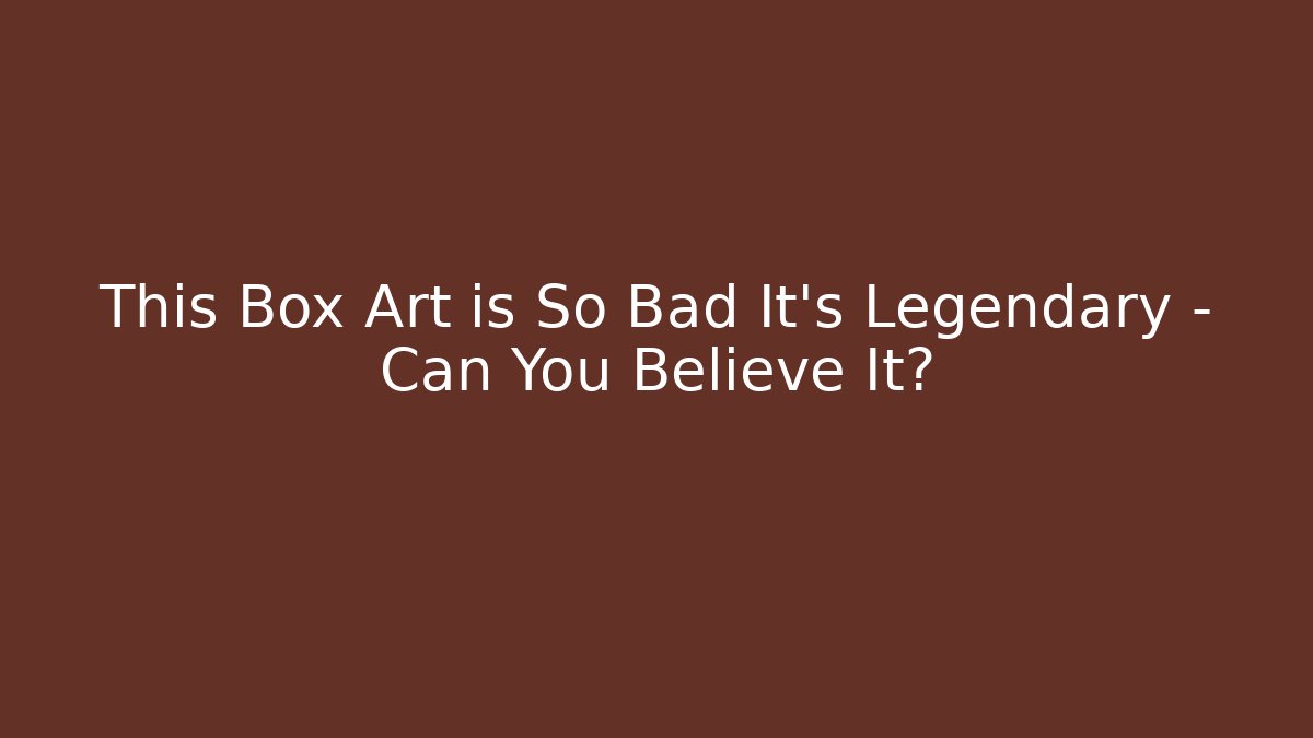 This Box Art is So Bad It's Legendary – Can You Believe It?