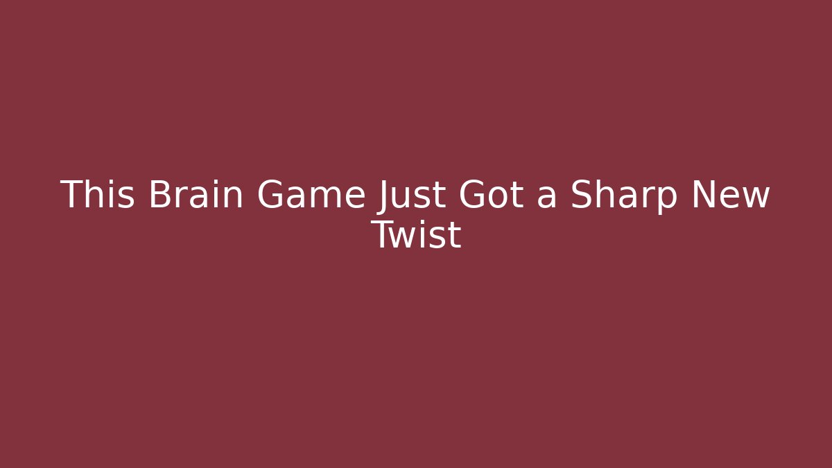 This Brain Game Just Got a Sharp New Twist