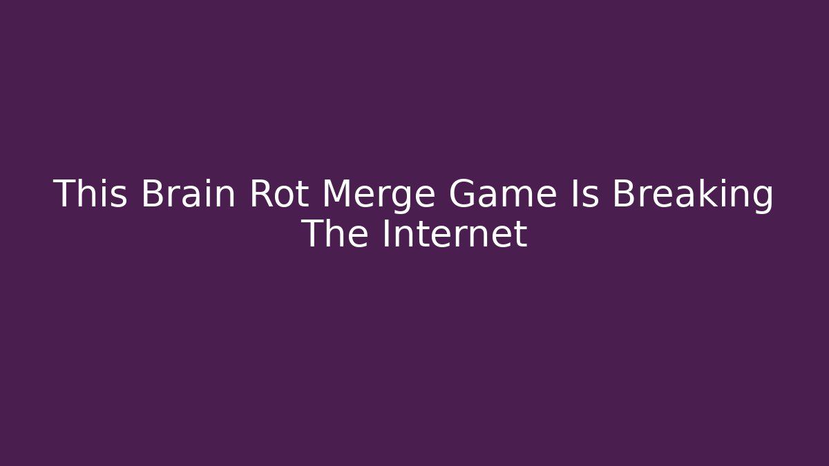 This Brain Rot Merge Game Is Breaking The Internet
