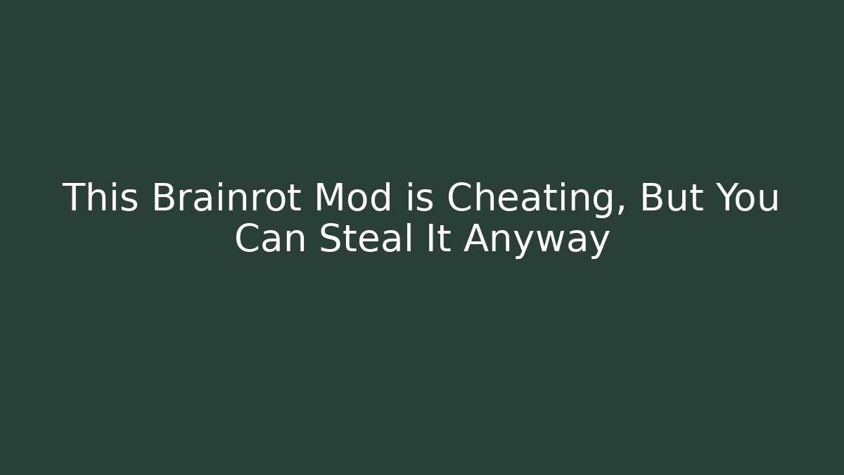 This Brainrot Mod is Cheating, But You Can Steal It Anyway