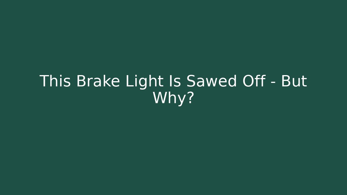 This Brake Light Is Sawed Off – But Why?