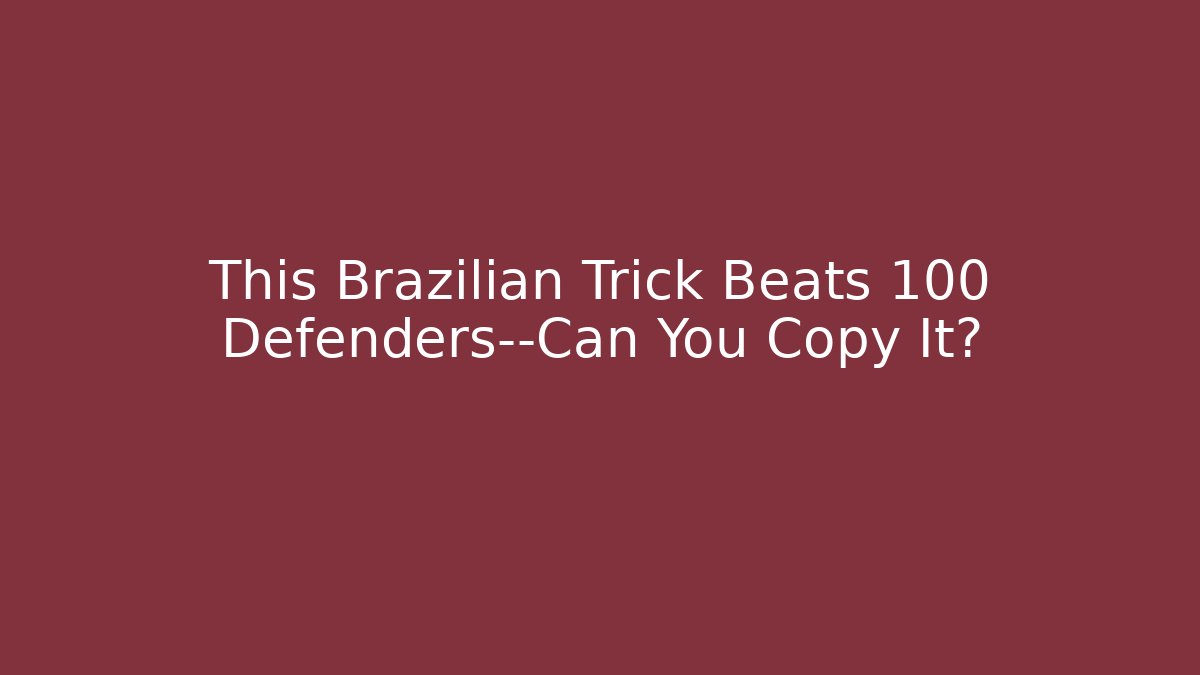 This Brazilian Trick Beats 100 Defenders—Can You Copy It?