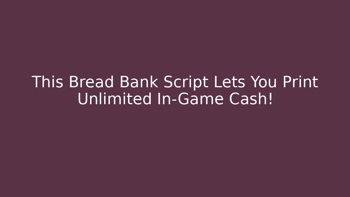 This Bread Bank Script Lets You Print Unlimited In-Game Cash!