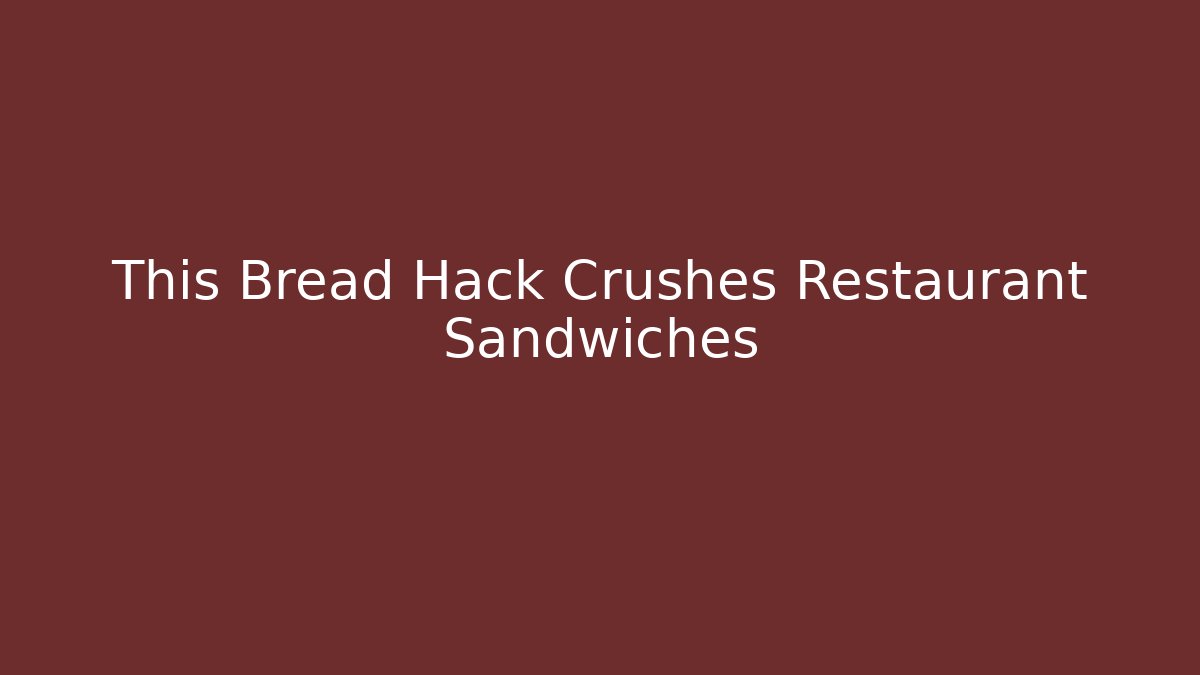 This Bread Hack Crushes Restaurant Sandwiches